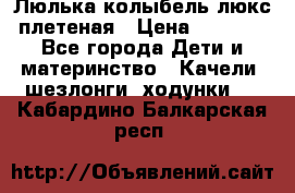 Люлька-колыбель люкс плетеная › Цена ­ 3 700 - Все города Дети и материнство » Качели, шезлонги, ходунки   . Кабардино-Балкарская респ.